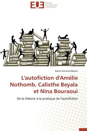 L'Autofiction d'Am?ie Nothomb, Calixthe Beyala Et Nina Bouraoui