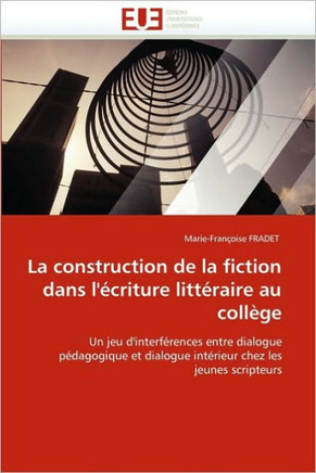 La Construction de la Fiction Dans l''?riture Litt?aire Au Coll?e