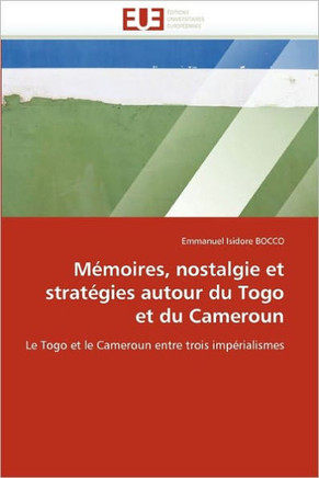 M?oires, Nostalgie Et Strat?ies Autour Du Togo Et Du Cameroun