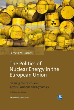 The Politics of Nuclear Energy in the European Union: Framing the Discourse: Actors, Positions and Dynamics