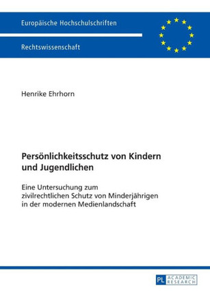 Persoenlichkeitsschutz von Kindern und Jugendlichen: Eine Untersuchung zum zivilrechtlichen Schutz von Minderjaehrigen in der modernen Medienlandschaf