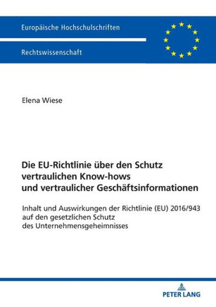 Die EU-Richtlinie ueber den Schutz vertraulichen Know-hows und vertraulicher Geschaeftsinformationen: Inhalt und Auswirkungen der Richtlinie (EU) 2016