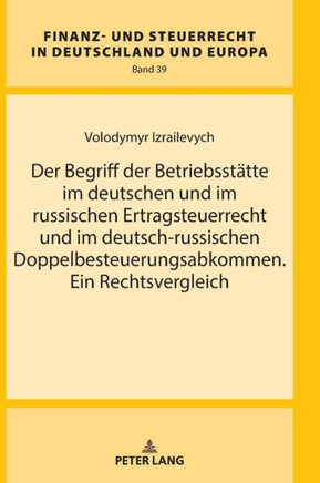 Der Begriff der Betriebsstaette im deutschen und im russischen Ertragsteuerrecht und im deutsch-russischen Doppelbesteuerungsabkommen. Ein Rechtsvergl