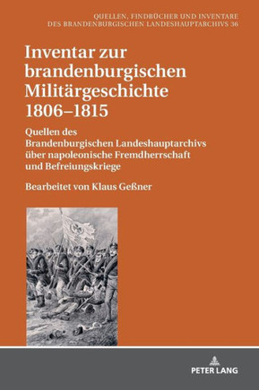 Inventar zur brandenburgischen Militaergeschichte 1806-1815: Quellen des Brandenburgischen Landeshauptarchivs ueber napoleonische Fremdherrschaft und