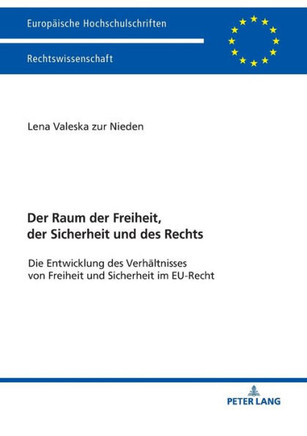 Der Raum der Freiheit, der Sicherheit und des Rechts: Die Entwicklung des Verhaeltnisses von Freiheit und Sicherheit im EU-Recht