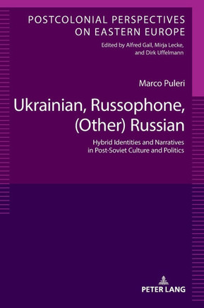 Ukrainian, Russophone, (Other) Russian; Hybrid Identities and Narratives in Post-Soviet Culture and Politics