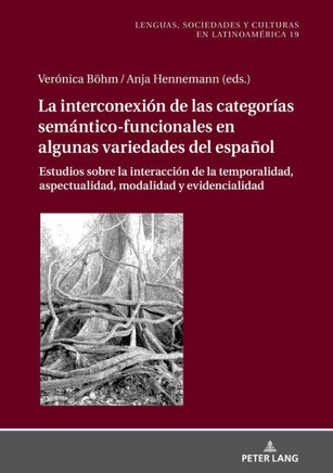 La Interconexi? de las Categor?s Sem?tico-Funcionales en algunas Variedades del Espa?l: Estudios sobre la Interacci? de la Temporalidad, Aspectua