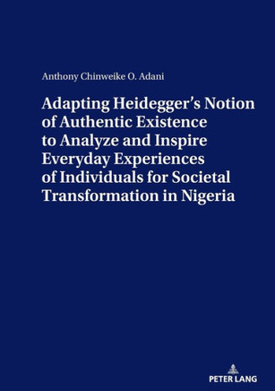 Adapting Heidegger's Notion Of Authentic Existence To Analyze And Inspire Everyday Experiences Of Individuals For Societal Transformation In Nigeria