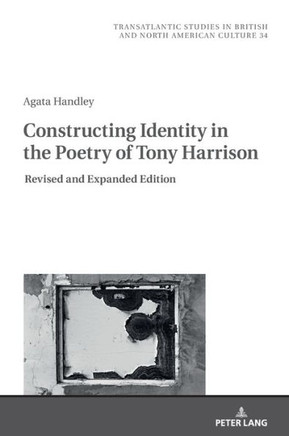 Constructing Identity in the Poetry of Tony Harrison: Revised and Expanded Edition