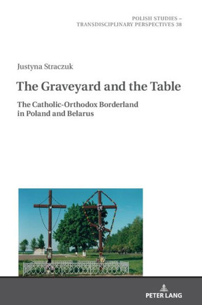 The Graveyard and the Table: The Catholic-Orthodox Borderland in Poland and Belarus