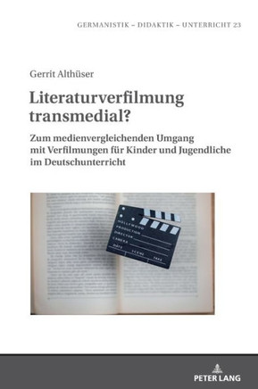 Literaturverfilmung transmedial?: Zum medienvergleichenden Umgang mit Verfilmungen fuer Kinder und Jugendliche im Deutschunterricht