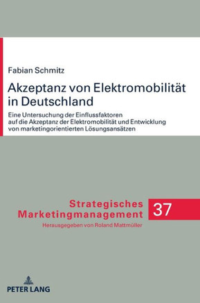 Akzeptanz von Elektromobilitaet in Deutschland: Eine Untersuchung der Einflussfaktoren auf die Akzeptanz der Elektromobilitaet und Entwicklung von mar