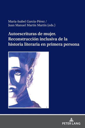 Autoescrituras de mujer. Reconstrucci? inclusiva de la historia literaria en primera persona