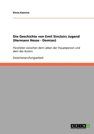 Die Geschichte von Emil Sinclairs Jugend (Hermann Hesse - Demian): Parallelen zwischen dem Leben der Hauptperson und dem des Autors