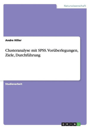 Clusteranalyse mit SPSS. Vor?erlegungen, Ziele, Durchf?rung
