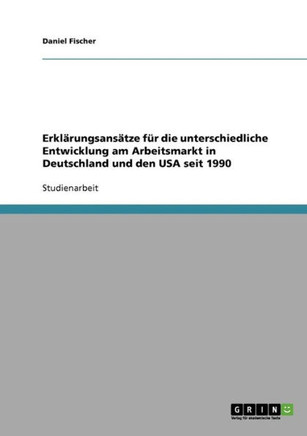 Erkl?ungsans?ze f? die unterschiedliche Entwicklung am Arbeitsmarkt in Deutschland und den USA seit 1990
