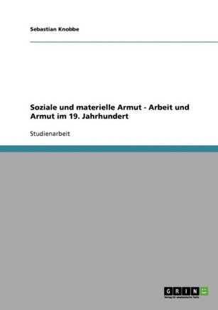 Soziale und materielle Armut - Arbeit und Armut im 19. Jahrhundert