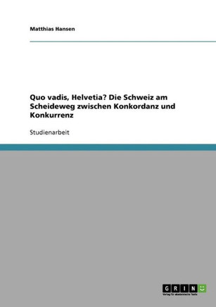 Quo vadis, Helvetia? Die Schweiz am Scheideweg zwischen Konkordanz und Konkurrenz