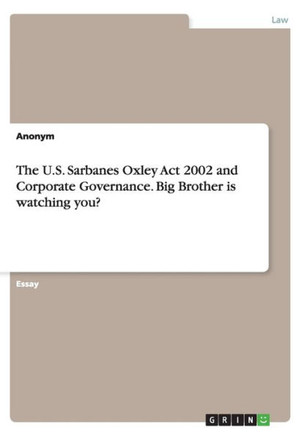 The U.S. Sarbanes Oxley Act 2002 and Corporate Governance. Big Brother is watching you?