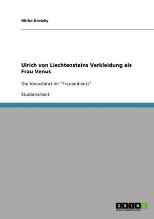 Ulrich von Liechtensteins Verkleidung als Frau Venus: Die Venusfahrt im ""Frauendienst""