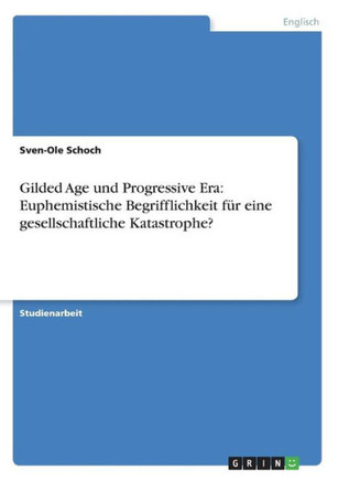 Gilded Age und Progressive Era: Euphemistische Begrifflichkeit f? eine gesellschaftliche Katastrophe?