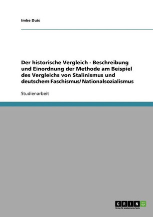 Der historische Vergleich - Beschreibung und Einordnung der Methode am Beispiel des Vergleichs von Stalinismus und deutschem Faschismus/ Nationalsozia