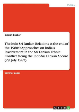 The Indo-Sri Lankan Relations at the end of the 1980s': Approaches on India's Involvement in the Sri Lankan Ethnic Conflict facing the Indo-Sri Lankan