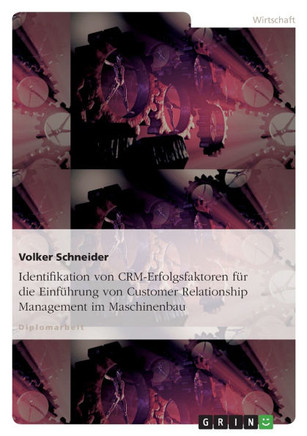 Identifikation von CRM-Erfolgsfaktoren f? die Einf?rung von Customer Relationship Management im Maschinenbau