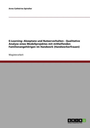 E-Learning: Akzeptanz und Nutzerverhalten - Qualitative Analyse eines Modellprojektes mit mithelfenden Familienangeh?igen im Hand