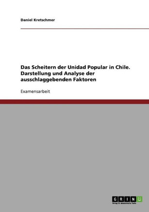Das Scheitern der Unidad Popular in Chile. Darstellung und Analyse der ausschlaggebenden Faktoren