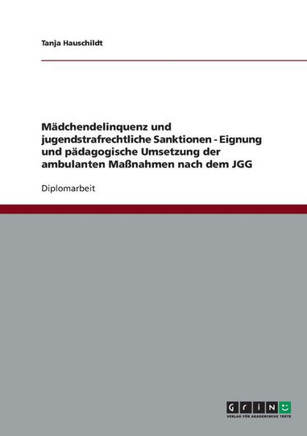 M?chendelinquenz und jugendstrafrechtliche Sanktionen - Eignung und p?agogische Umsetzung der ambulanten Ma?ahmen nach dem JGG