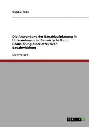 Die Anwendung der Bauablaufplanung in Unternehmen der Bauwirtschaft zur Realisierung einer effektiven Bauabwicklung