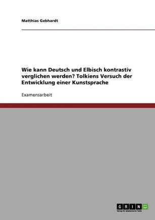 Wie kann Deutsch und Elbisch kontrastiv verglichen werden? Tolkiens Versuch der Entwicklung einer Kunstsprache