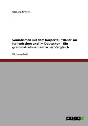 Somatismen mit dem K?perteil ""Hand"" im Italienischen und im Deutschen - Ein grammatisch-semantischer Vergleich