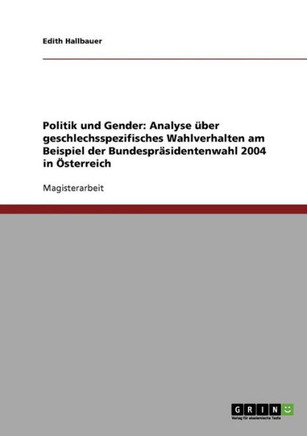 Politik und Gender: Analyse ?er geschlechsspezifisches Wahlverhalten am Beispiel der Bundespr?identenwahl 2004 in ?terreich