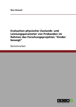 Evaluation physischer Zustands- und Leistungsparameter von Probanden im Rahmen des Forschungsprojektes ""Kinder bewegt""