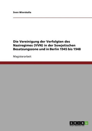 Die Vereinigung der Verfolgten des Naziregimes (VVN) in der Sowjetischen Besatzungszone und in Berlin 1945 bis 1948