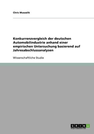 Konkurrenzvergleich der deutschen Automobilindustrie: Jahresabschlussanalysen der Audi AG, der BMW Group, der DaimlerChrysler AG, des Porsche Konzerns