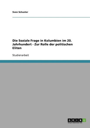 Die Soziale Frage in Kolumbien im 20. Jahrhundert - Zur Rolle der politischen Eliten