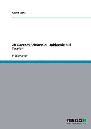 Zu Goethes Schauspiel ""Iphigenie auf Tauris""