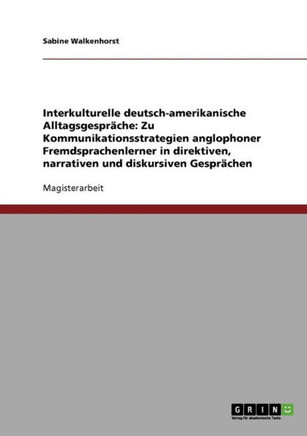 Interkulturelle deutsch-amerikanische Alltagsgespr?he: Zu Kommunikationsstrategien anglophoner Fremdsprachenlerner in direktiven, narrativen und disk