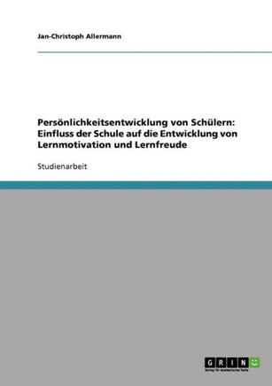 Pers?lichkeitsentwicklung von Sch?ern: Einfluss der Schule auf die Entwicklung von Lernmotivation und Lernfreude