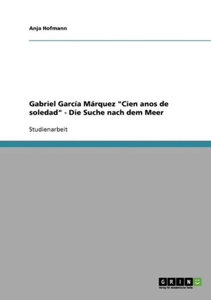 Gabriel Garc? M?quez ""Cien anos de soledad"" - Die Suche nach dem Meer