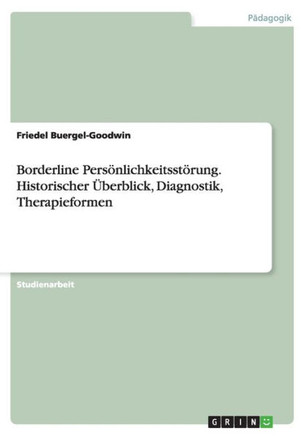 Borderline Pers?lichkeitsst?ung. Historischer ?erblick, Diagnostik, Therapieformen