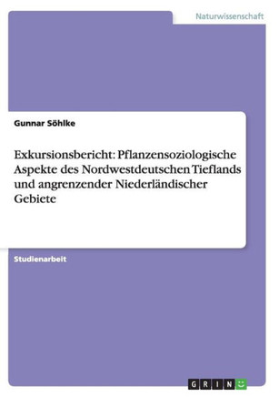 Exkursionsbericht: Pflanzensoziologische Aspekte des Nordwestdeutschen Tieflands und angrenzender Niederl?discher Gebiete