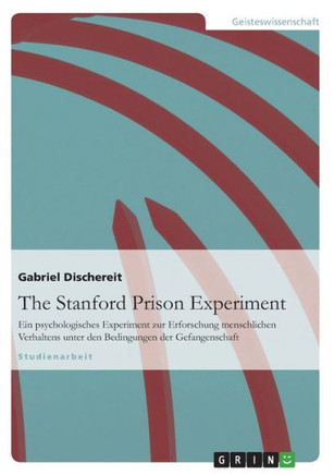 The Stanford Prison Experiment: Ein psychologisches Experiment zur Erforschung menschlichen Verhaltens unter den Bedingungen der Gefangenschaft