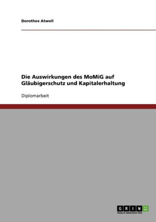 Die Auswirkungen des MoMiG auf Gl?bigerschutz und Kapitalerhaltung
