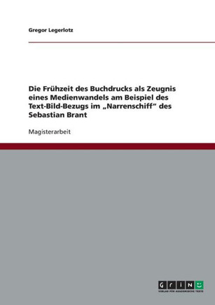 Die Fr?zeit des Buchdrucks als Zeugnis eines Medienwandels am Beispiel des Text-Bild-Bezugs im ""Narrenschiff"" des Sebastian Brant