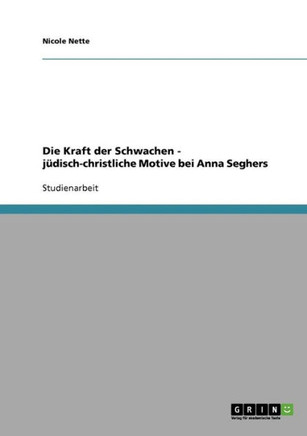 Die Kraft der Schwachen - j?isch-christliche Motive bei Anna Seghers