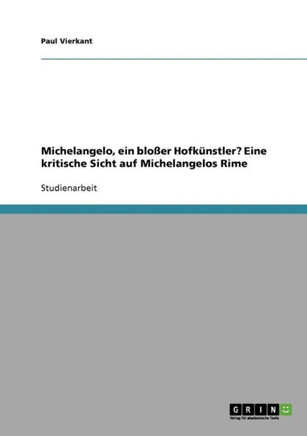Michelangelo, ein blo?r Hofk?stler? Eine kritische Sicht auf Michelangelos Rime